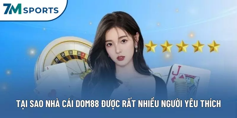 Tại sao nhà cái DOM88 được rất nhiều người yêu thích