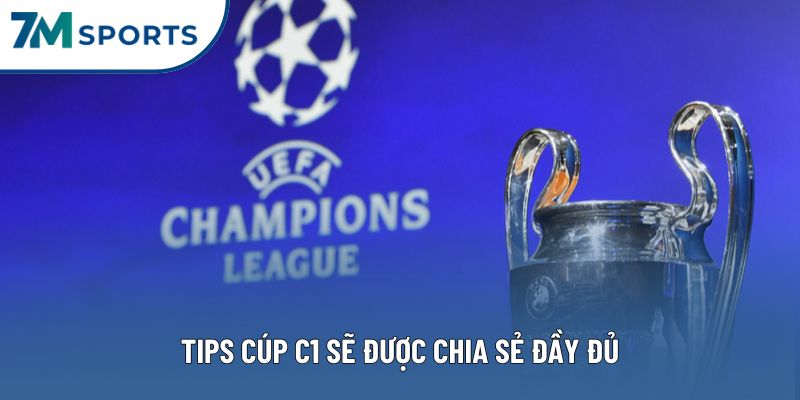 Tips Cúp C1 sẽ được chia sẻ đầy đủ Tips Cúp C1 sẽ được chia sẻ đầy đủ